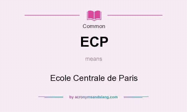 What does ECP mean? It stands for Ecole Centrale de Paris