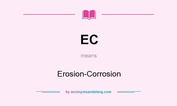 What does EC mean? It stands for Erosion-Corrosion