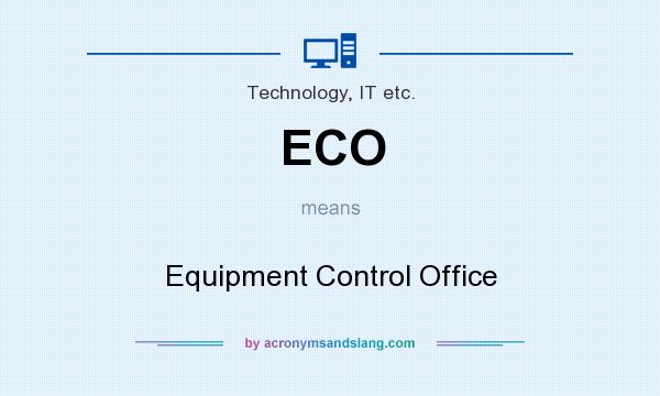 What does ECO mean? It stands for Equipment Control Office