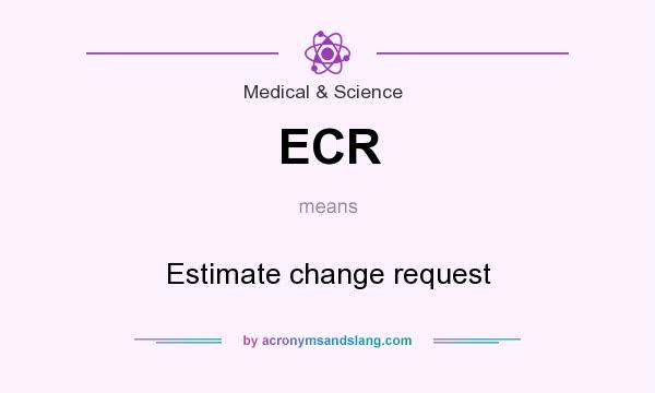 What does ECR mean? It stands for Estimate change request