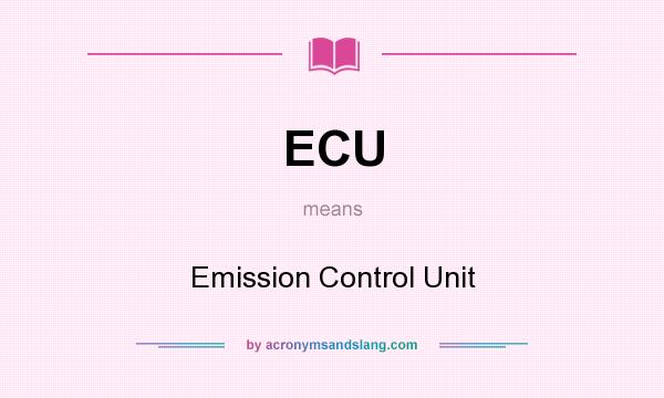 What does ECU mean? It stands for Emission Control Unit