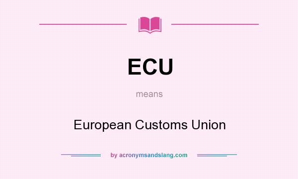 What does ECU mean? It stands for European Customs Union