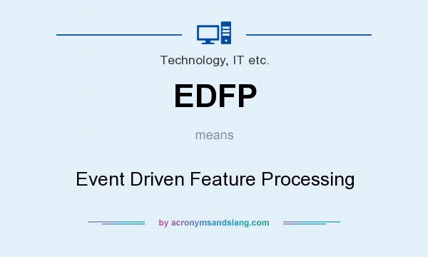 What does EDFP mean? It stands for Event Driven Feature Processing