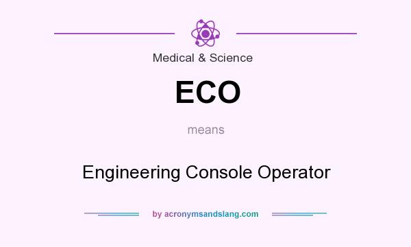What does ECO mean? It stands for Engineering Console Operator