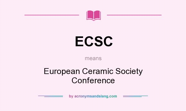 What does ECSC mean? It stands for European Ceramic Society Conference