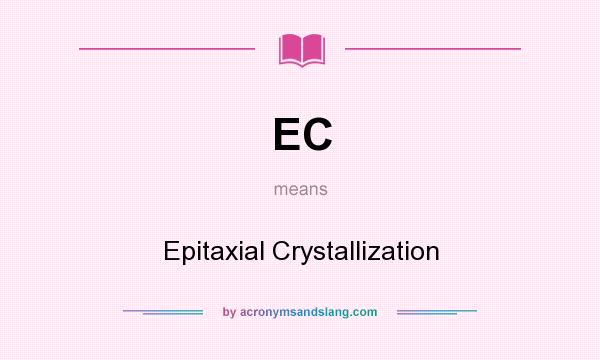 What does EC mean? It stands for Epitaxial Crystallization