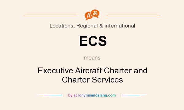 What does ECS mean? It stands for Executive Aircraft Charter and Charter Services