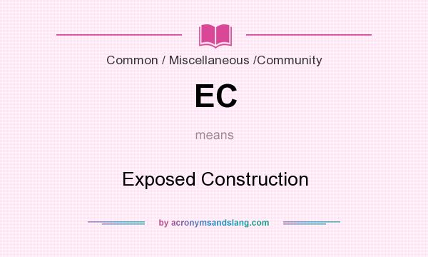 What does EC mean? It stands for Exposed Construction