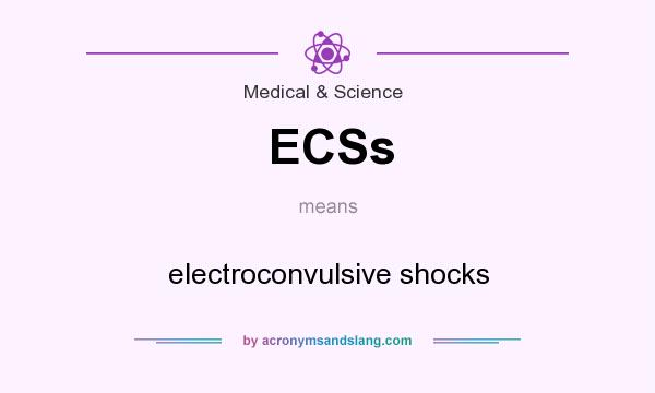 What does ECSs mean? It stands for electroconvulsive shocks