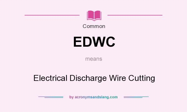 What does EDWC mean? It stands for Electrical Discharge Wire Cutting