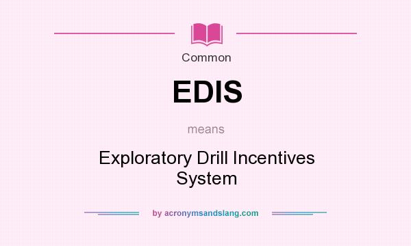 What does EDIS mean? It stands for Exploratory Drill Incentives System
