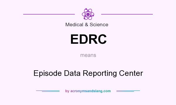 What does EDRC mean? It stands for Episode Data Reporting Center