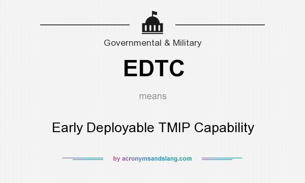 What does EDTC mean? It stands for Early Deployable TMIP Capability