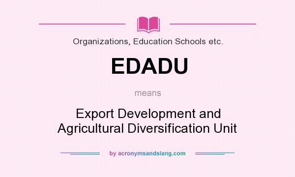 What does EDADU mean? It stands for Export Development and Agricultural Diversification Unit