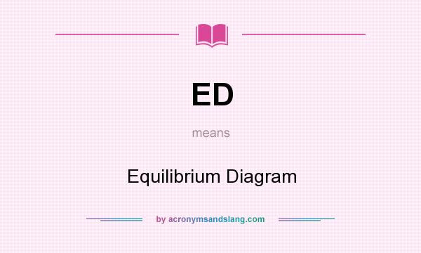 What does ED mean? It stands for Equilibrium Diagram