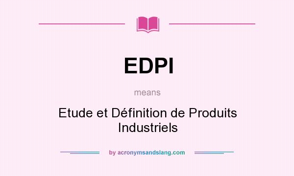 What does EDPI mean? It stands for Etude et Définition de Produits Industriels