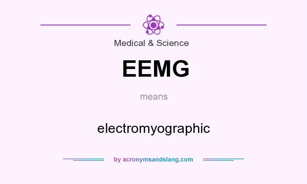 What does EEMG mean? It stands for electromyographic