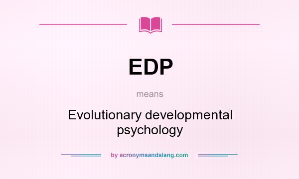 What does EDP mean? It stands for Evolutionary developmental psychology