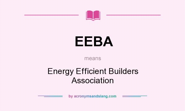 What does EEBA mean? It stands for Energy Efficient Builders Association