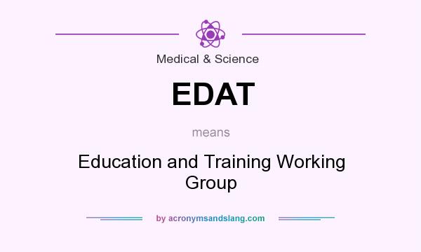 What does EDAT mean? It stands for Education and Training Working Group