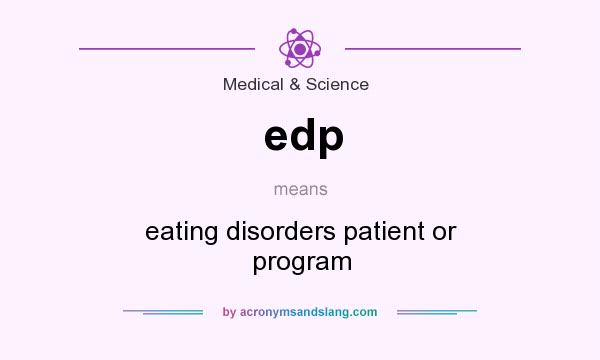 What does edp mean? It stands for eating disorders patient or program