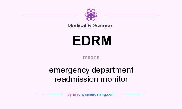 What does EDRM mean? It stands for emergency department readmission monitor