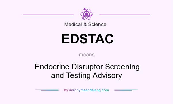 What does EDSTAC mean? It stands for Endocrine Disruptor Screening and Testing Advisory