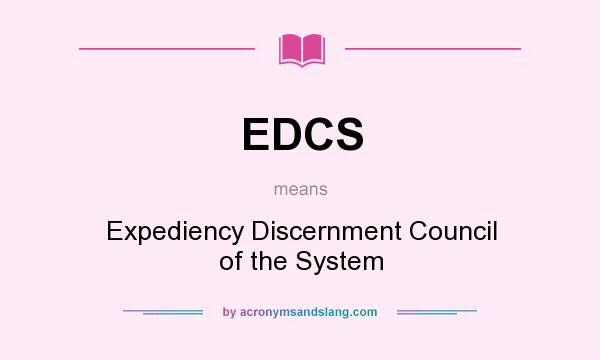 What does EDCS mean? It stands for Expediency Discernment Council of the System