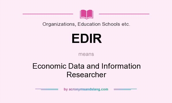 What does EDIR mean? It stands for Economic Data and Information Researcher