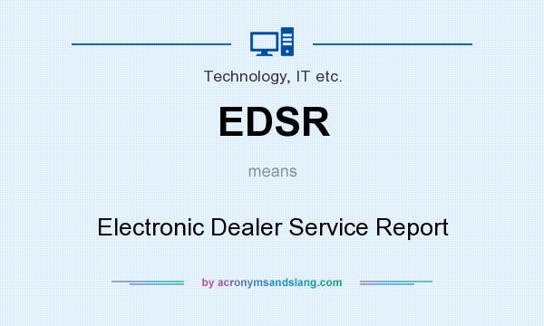 What does EDSR mean? It stands for Electronic Dealer Service Report