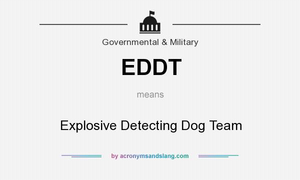 What does EDDT mean? It stands for Explosive Detecting Dog Team