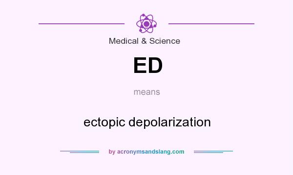 What does ED mean? It stands for ectopic depolarization