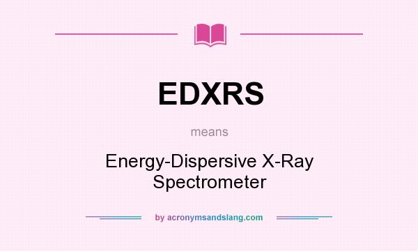 What does EDXRS mean? It stands for Energy-Dispersive X-Ray Spectrometer
