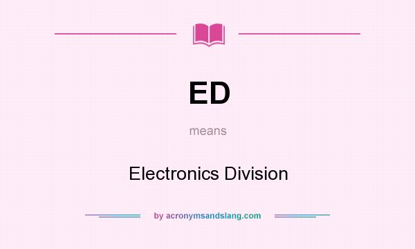 What does ED mean? It stands for Electronics Division