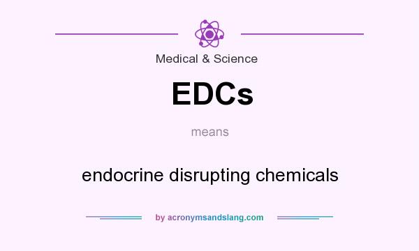 What does EDCs mean? It stands for endocrine disrupting chemicals