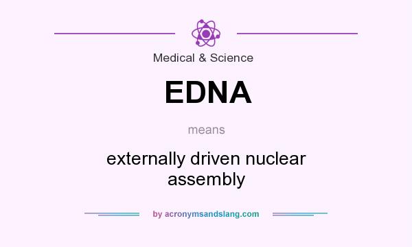 What does EDNA mean? It stands for externally driven nuclear assembly