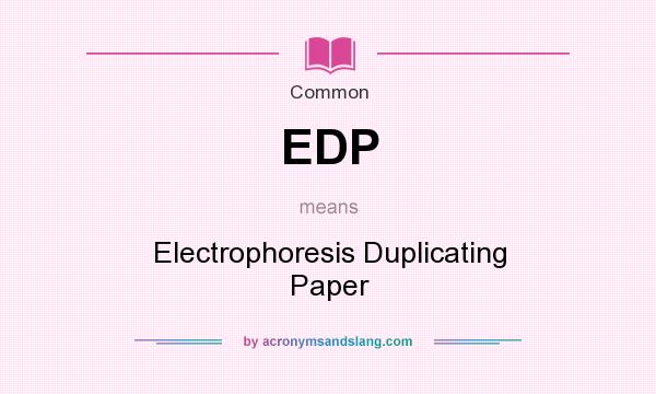 What does EDP mean? It stands for Electrophoresis Duplicating Paper