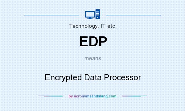 What does EDP mean? It stands for Encrypted Data Processor