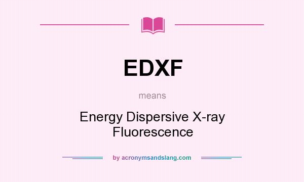 What does EDXF mean? It stands for Energy Dispersive X-ray Fluorescence