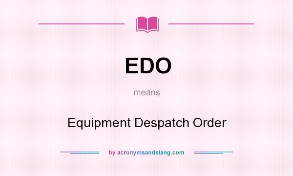 What does EDO mean? It stands for Equipment Despatch Order