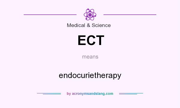 What does ECT mean? It stands for endocurietherapy