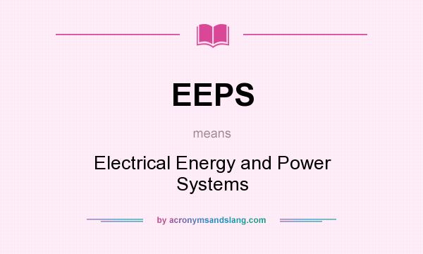 What does EEPS mean? It stands for Electrical Energy and Power Systems