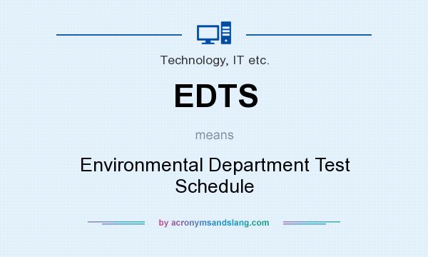 What does EDTS mean? It stands for Environmental Department Test Schedule