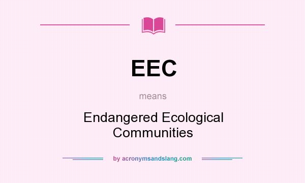 What does EEC mean? It stands for Endangered Ecological Communities