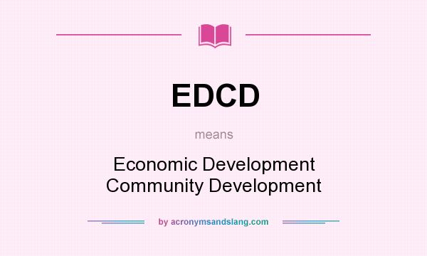 What does EDCD mean? It stands for Economic Development Community Development