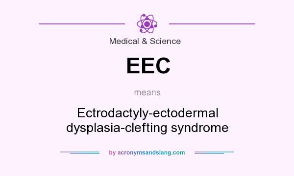 What does EEC mean? It stands for Ectrodactyly-ectodermal dysplasia-clefting syndrome