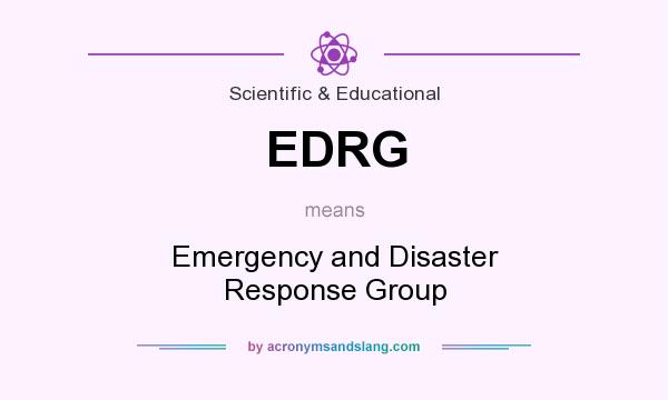 What does EDRG mean? It stands for Emergency and Disaster Response Group
