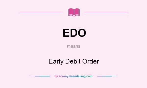 What does EDO mean? It stands for Early Debit Order
