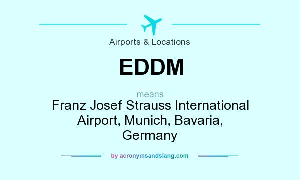 What does EDDM mean? It stands for Franz Josef Strauss International Airport, Munich, Bavaria, Germany