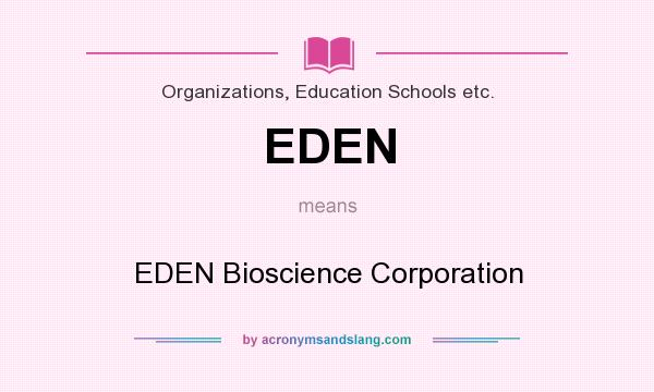 What does EDEN mean? It stands for EDEN Bioscience Corporation